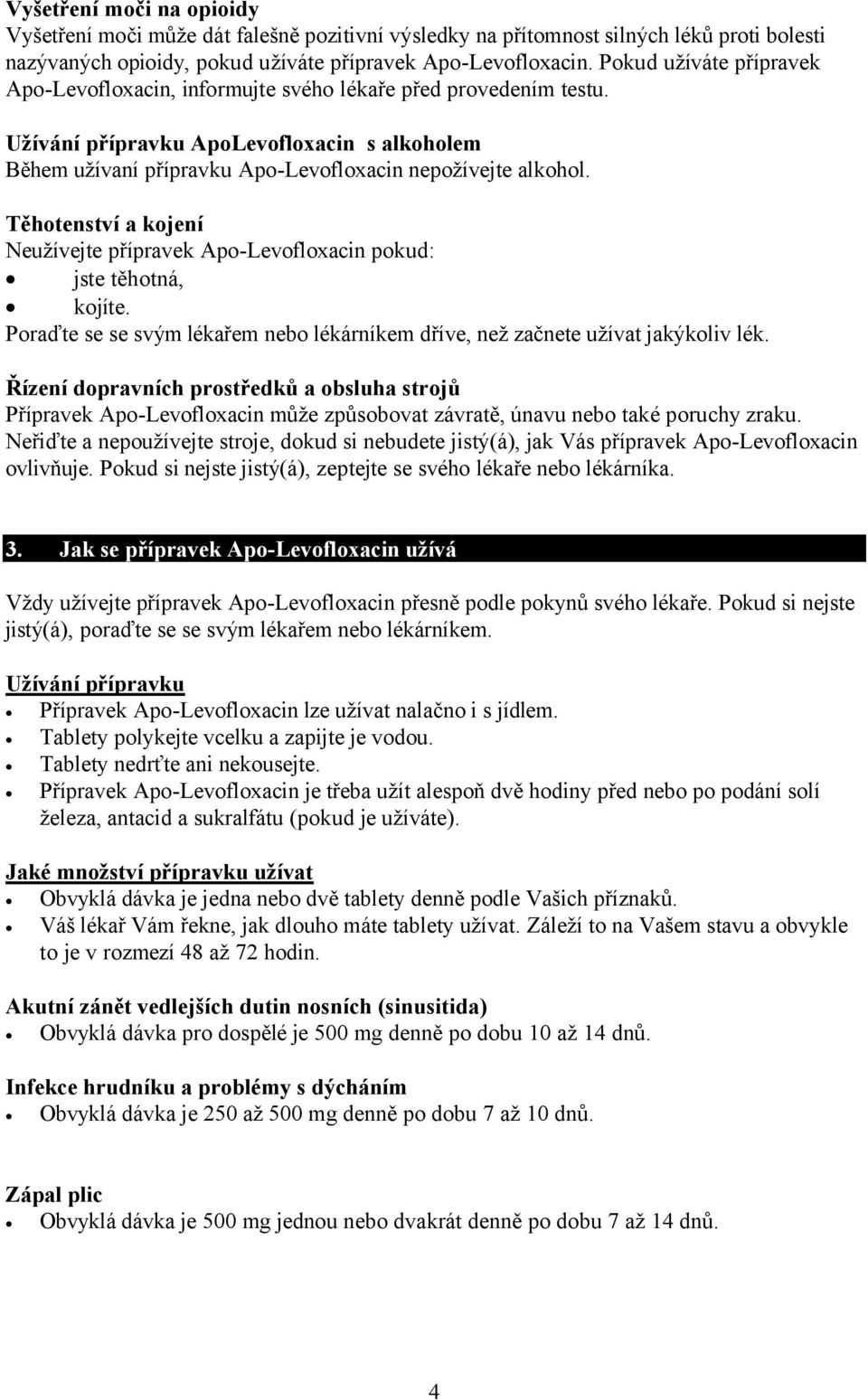 Těhotenství a kojení Neužívejte přípravek Apo-Levofloxacin pokud: jste těhotná, kojíte. Poraďte se se svým lékařem nebo lékárníkem dříve, než začnete užívat jakýkoliv lék.