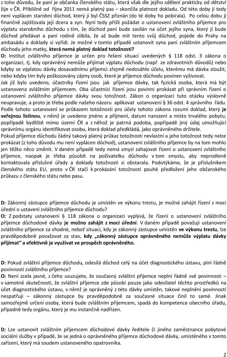 Nyní tedy přišli požádat o ustanovení zvláštního příjemce pro výplatu starobního důchodu s tím, že důchod paní bude zasílán na účet jejího syna, který jí bude důchod předávat a paní rodině slíbila,