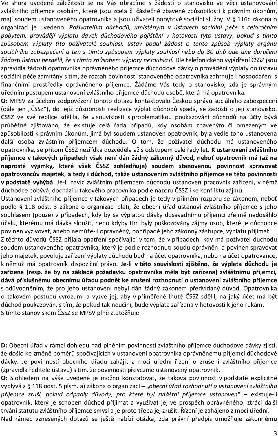 V 116c zákona o organizaci je uvedeno: Poživatelům důchodů, umístěným v ústavech sociální péče s celoročním pobytem, provádějí výplatu dávek důchodového pojištění v hotovosti tyto ústavy, pokud s