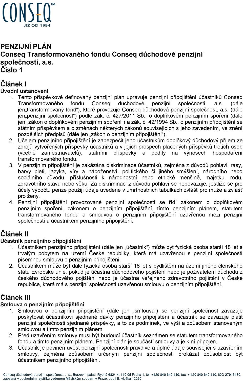 s. (dále jen penzijní společnost ) podle zák. č. 427/2011 Sb., o doplňkovém penzijním spoření (dále jen zákon o doplňkovém penzijním spoření ) a zák. č. 42/1994 Sb.