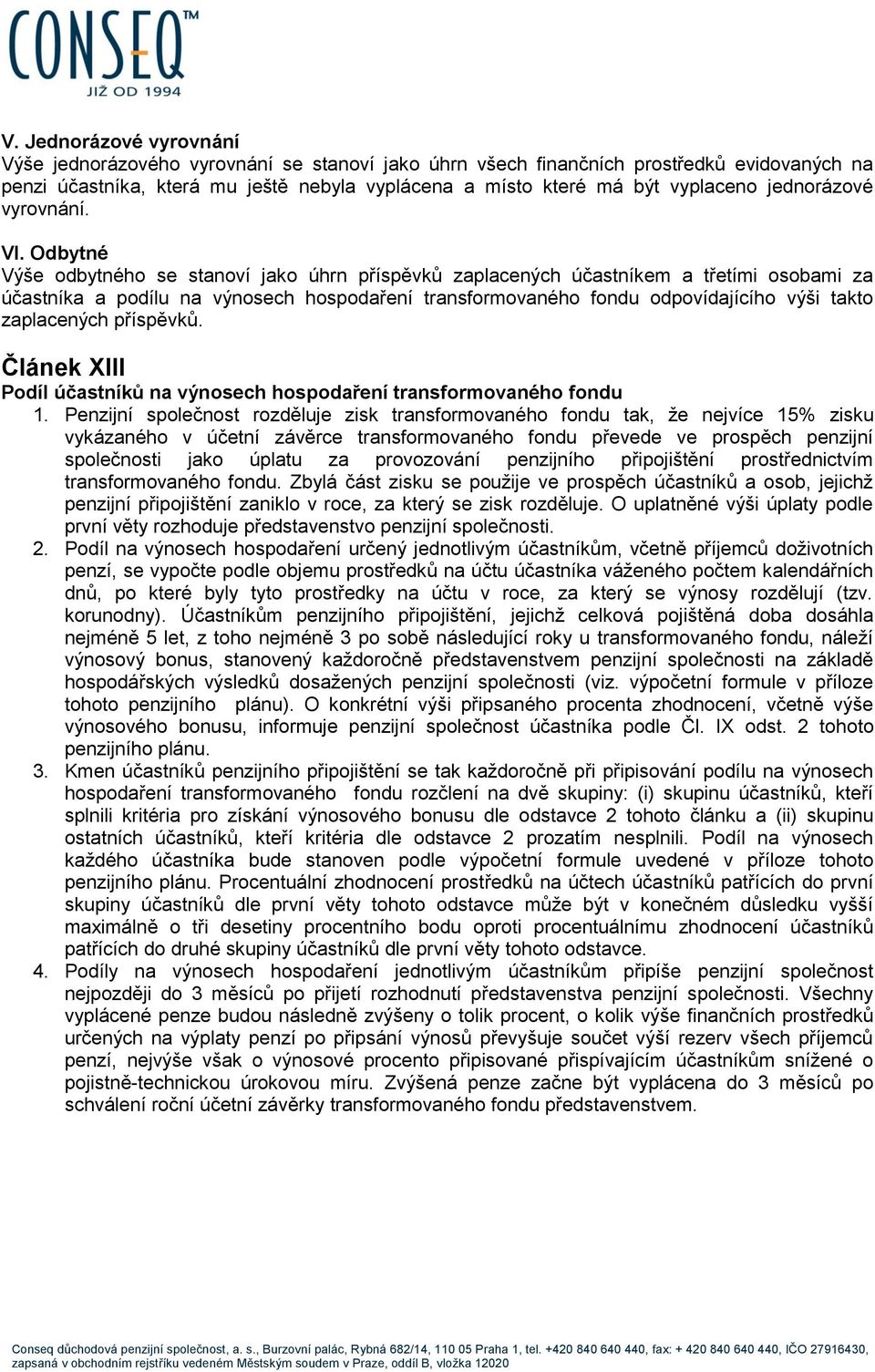 Odbytné Výše odbytného se stanoví jako úhrn příspěvků zaplacených účastníkem a třetími osobami za účastníka a podílu na výnosech hospodaření transformovaného fondu odpovídajícího výši takto