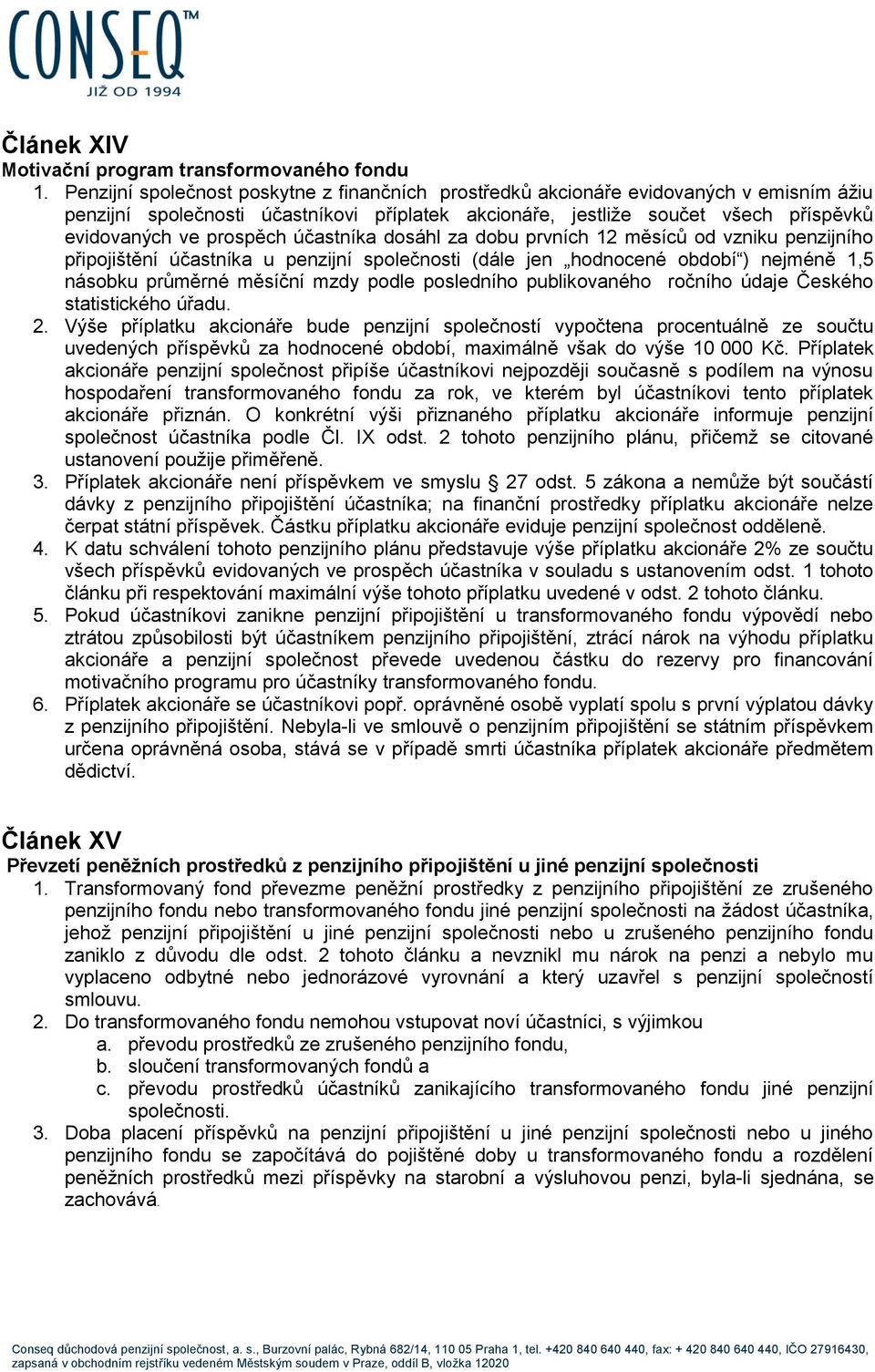 účastníka dosáhl za dobu prvních 12 měsíců od vzniku penzijního připojištění účastníka u penzijní společnosti (dále jen hodnocené období ) nejméně 1,5 násobku průměrné měsíční mzdy podle posledního