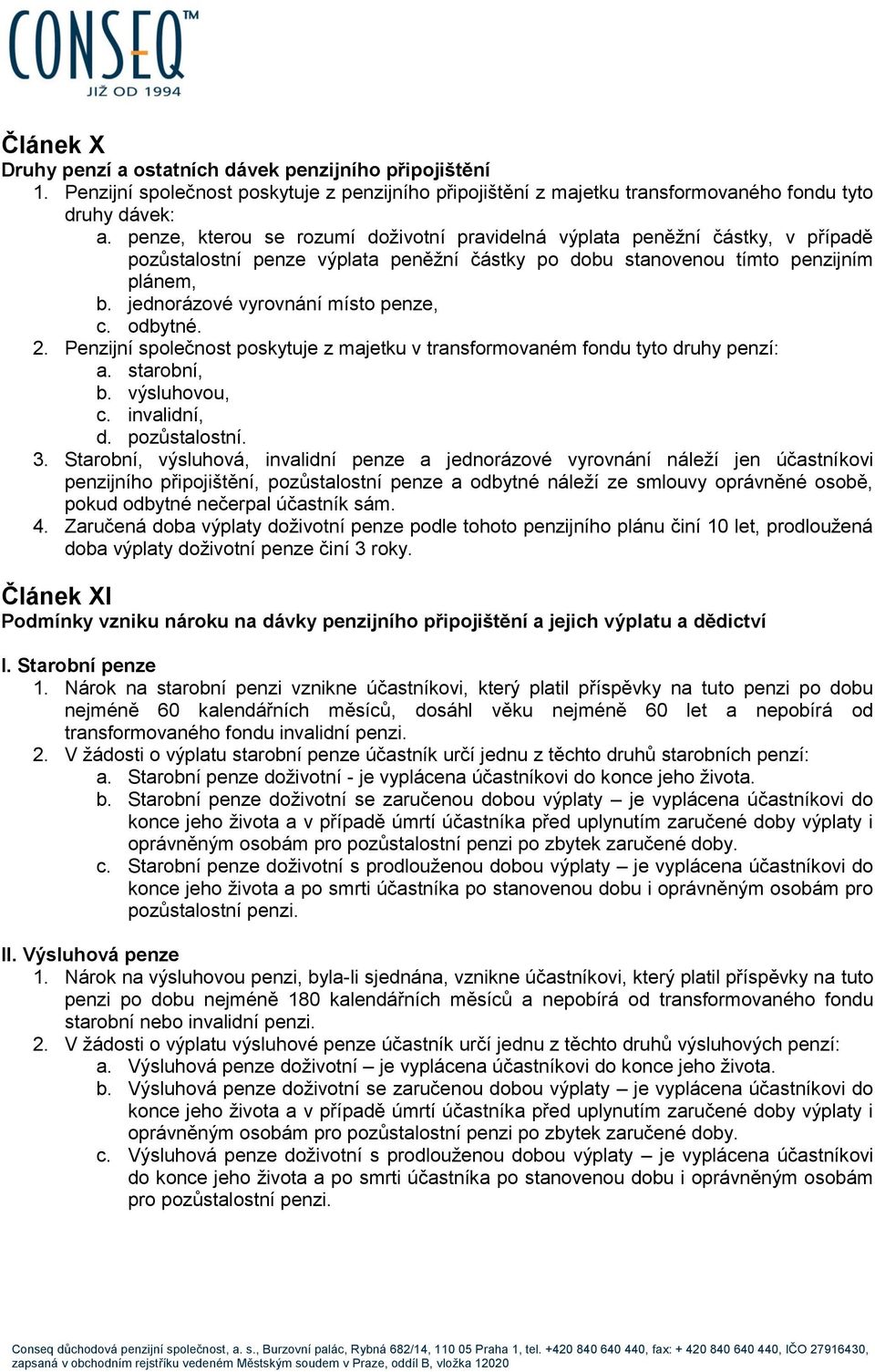 jednorázové vyrovnání místo penze, c. odbytné. 2. Penzijní společnost poskytuje z majetku v transformovaném fondu tyto druhy penzí: a. starobní, b. výsluhovou, c. invalidní, d. pozůstalostní. 3.