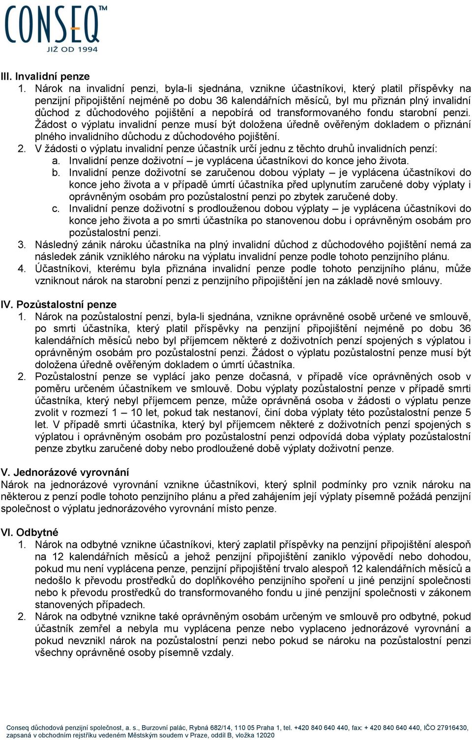 důchodového pojištění a nepobírá od transformovaného fondu starobní penzi.