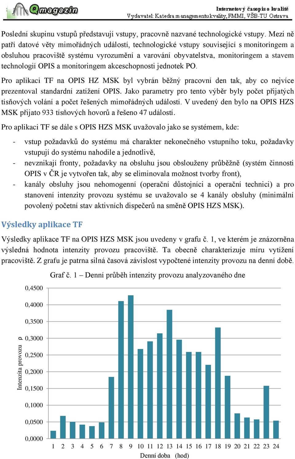OPIS a monitoringem akceschopnosti jednotek PO. Pro aplikaci TF na OPIS HZ MSK byl vybrán běžný pracovní den tak, aby co nejvíce prezentoval standardní zatížení OPIS.