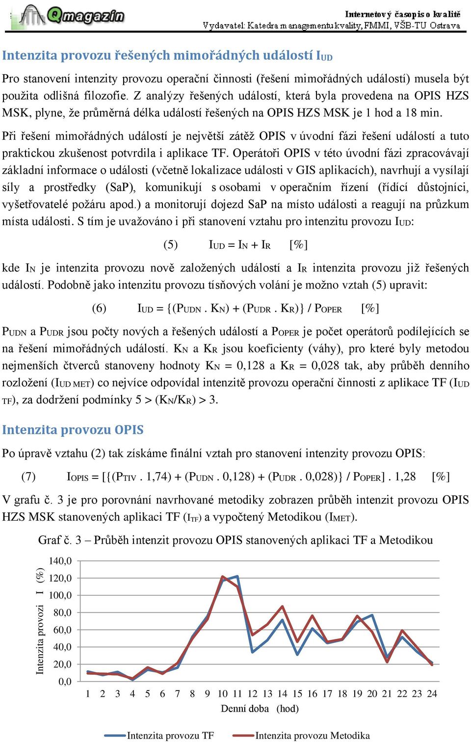 Při řešení mimořádných událostí je největší zátěž OPIS v úvodní fázi řešení událostí a tuto praktickou zkušenost potvrdila i aplikace TF.