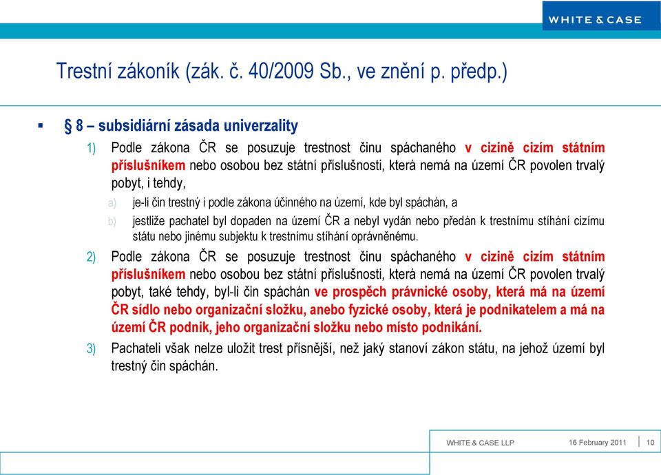 trvalý pobyt, i tehdy, a) je-li čin trestný i podle zákona účinného na území, kde byl spáchán, a b) jestliže pachatel byl dopaden na území ČR a nebyl vydán nebo předán k trestnímu stíhání cizímu