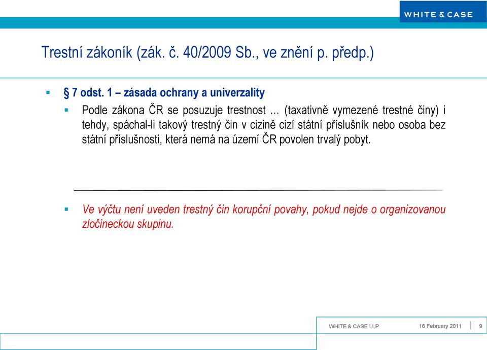 spáchal-li takový trestný čin v cizině cizí státní příslušník nebo osoba bez státní příslušnosti, která nemá na