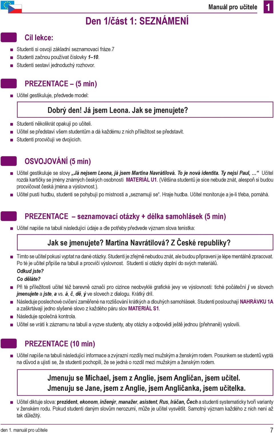 Učitel se představí všem studentům a dá každému z nich příležitost se představit. Studenti procvičují ve dvojících.