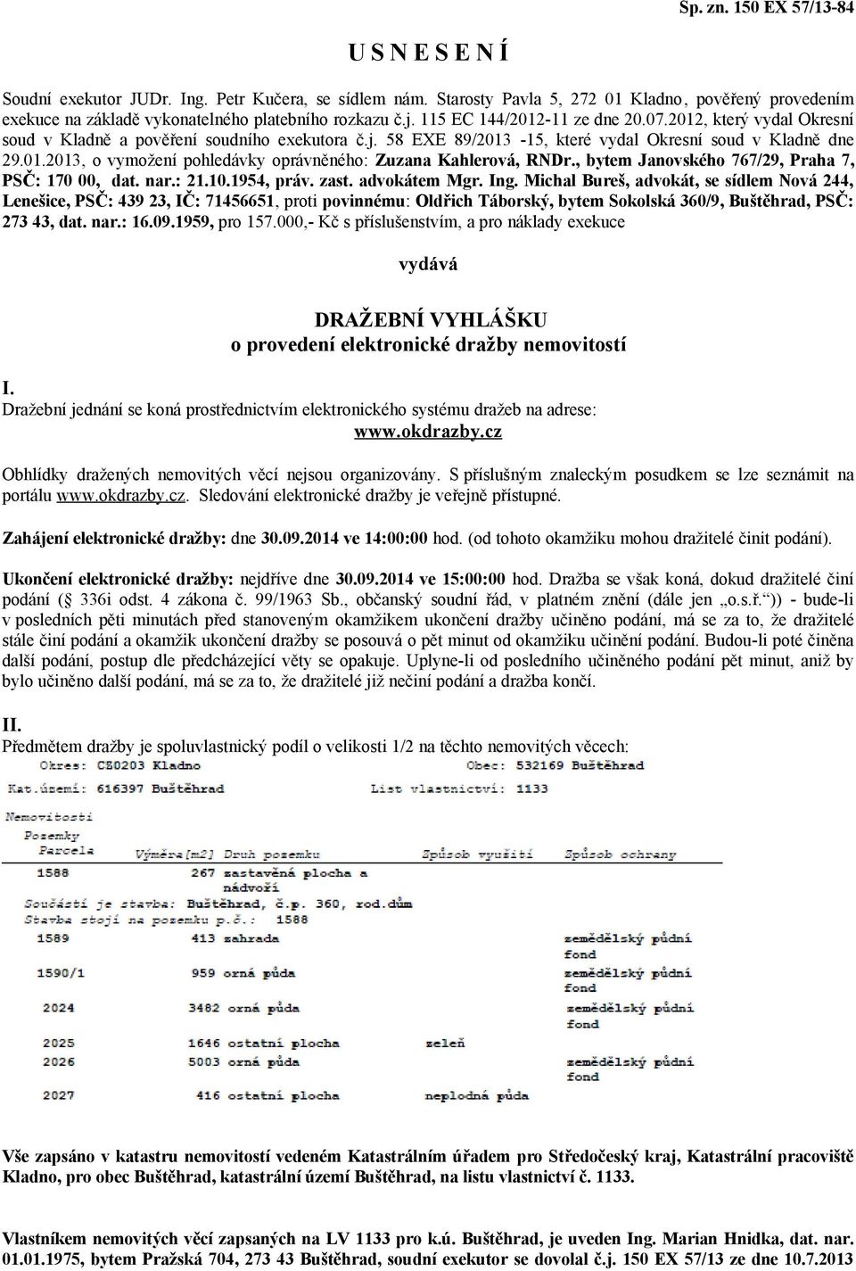 2012, který vydal Okresní soud v Kladně a pověření soudního exekutora č.j. 58 EXE 89/2013-15, které vydal Okresní soud v Kladně dne 29.01.2013, o vymožení pohledávky oprávněného: Zuzana Kahlerová, RNDr.