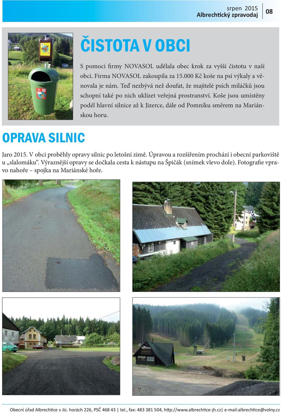 Koše jsou umístěny podél hlavní silnice až k Jizerce, dále od Pomníku směrem na Mariánskou horu. Jaro 2015. V obci proběhly opravy silnic po letošní zimě.