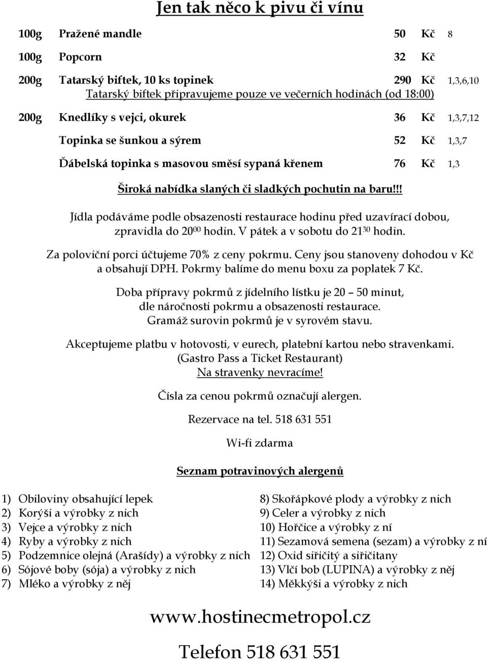 !! Jídla podáváme podle obsazenosti restaurace hodinu před uzavírací dobou, zpravidla do 20 00 hodin. V pátek a v sobotu do 21 30 hodin. Za poloviční porci účtujeme 70% z ceny pokrmu.