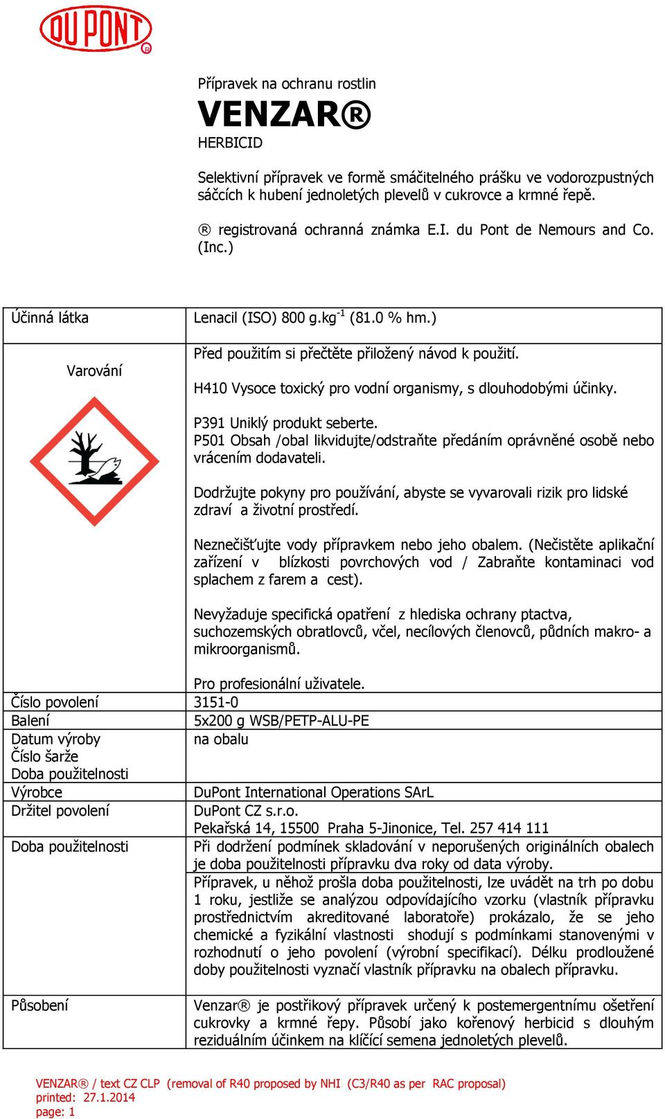 H410 Vysoce toxický pro vodní organismy, s dlouhodobými účinky. P391 Uniklý produkt seberte. P501 Obsah /obal likvidujte/odstraňte předáním oprávněné osobě nebo vrácením dodavateli.