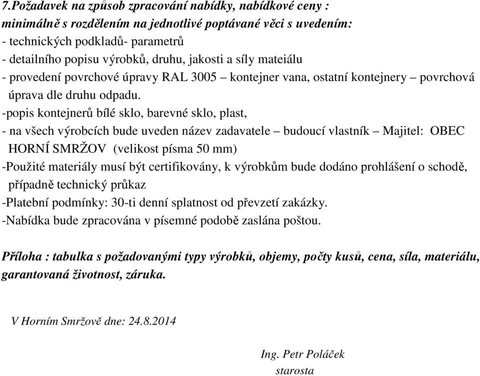 -popis kontejnerů bílé sklo, barevné sklo, plast, - na všech výrobcích bude uveden název zadavatele budoucí vlastník Majitel: OBEC HORNÍ SMRŽOV (velikost písma 50 mm) -Použité materiály musí být