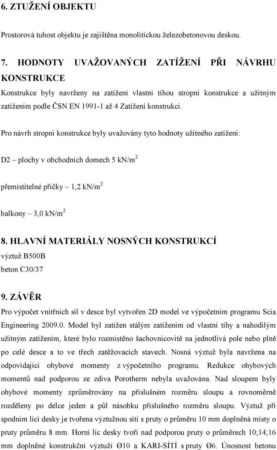 Pro návrh stropní konstrukce byly uvažovány tyto hodnoty užitného zatížení: D2 plochy v obchodních domech 5 kn/m 2 přemístitelné příčky 1,2 kn/m 2 balkony 3,0 kn/m 2 8.