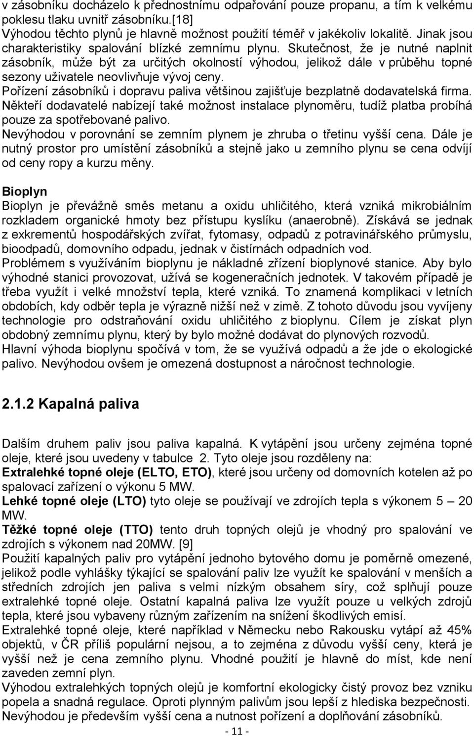 Skutečnost, že je nutné naplnit zásobník, může být za určitých okolností výhodou, jelikož dále v průběhu topné sezony uživatele neovlivňuje vývoj ceny.