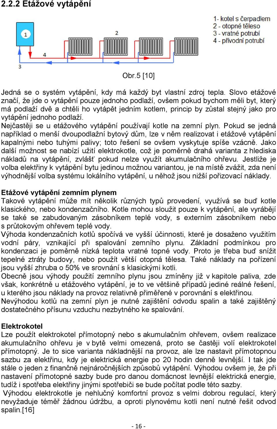 podlaží. Nejčastěji se u etážového vytápění používají kotle na zemní plyn.