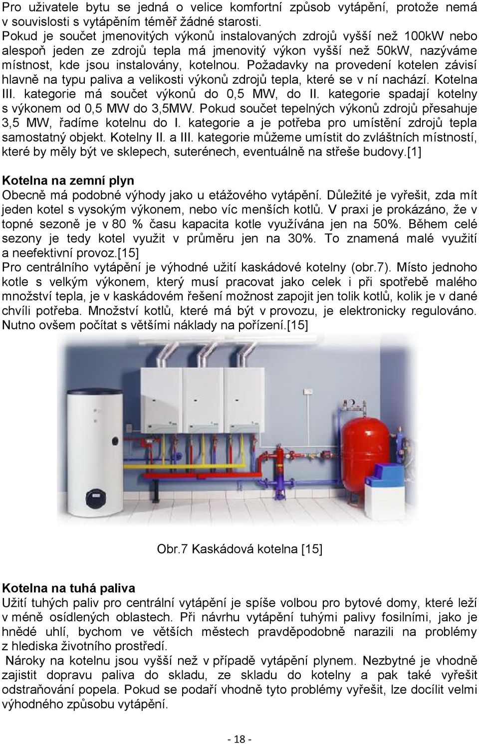 Požadavky na provedení kotelen závisí hlavně na typu paliva a velikosti výkonů zdrojů tepla, které se v ní nachází. Kotelna III. kategorie má součet výkonů do 0,5 MW, do II.
