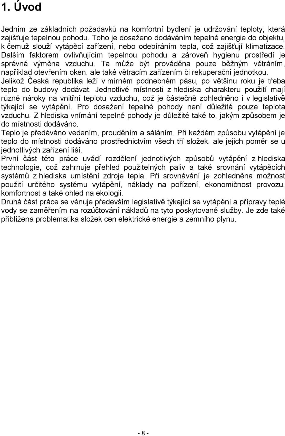Dalším faktorem ovlivňujícím tepelnou pohodu a zároveň hygienu prostředí je správná výměna vzduchu.