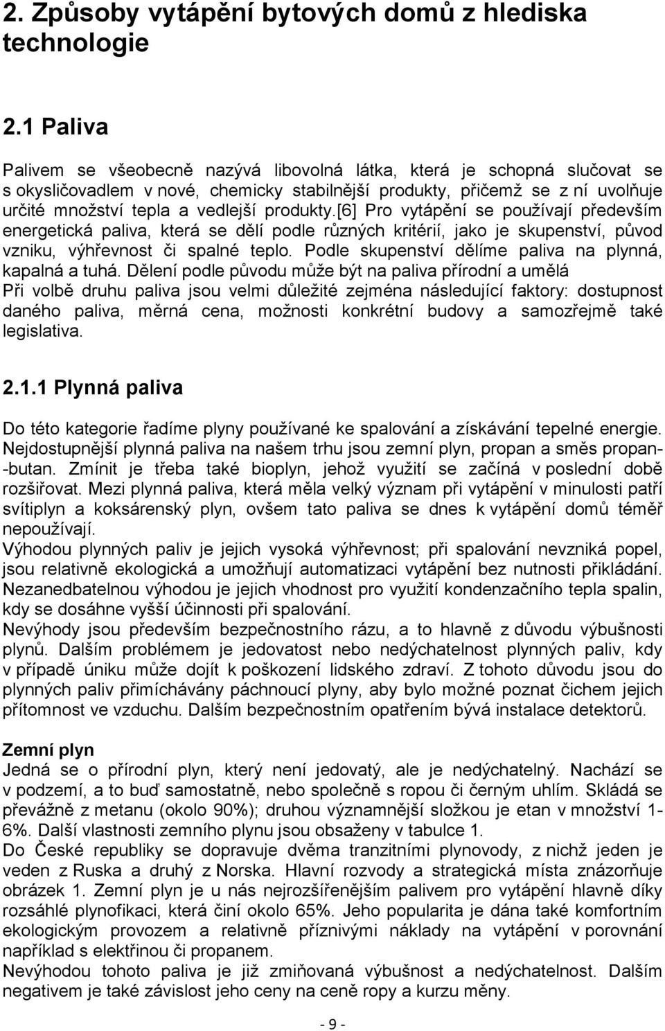 produkty.[6] Pro vytápění se používají především energetická paliva, která se dělí podle různých kritérií, jako je skupenství, původ vzniku, výhřevnost či spalné teplo.