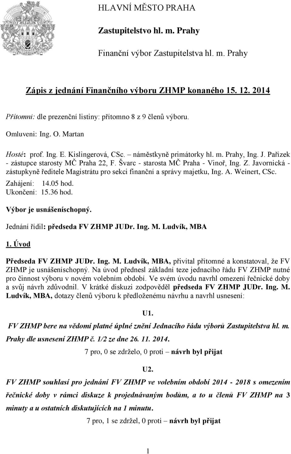 Pařízek - zástupce starosty MČ Praha 22, F. Švarc - starosta MČ Praha - Vinoř, Ing. Z. Javornická - zástupkyně ředitele Magistrátu pro sekci finanční a správy majetku, Ing. A. Weinert, CSc.