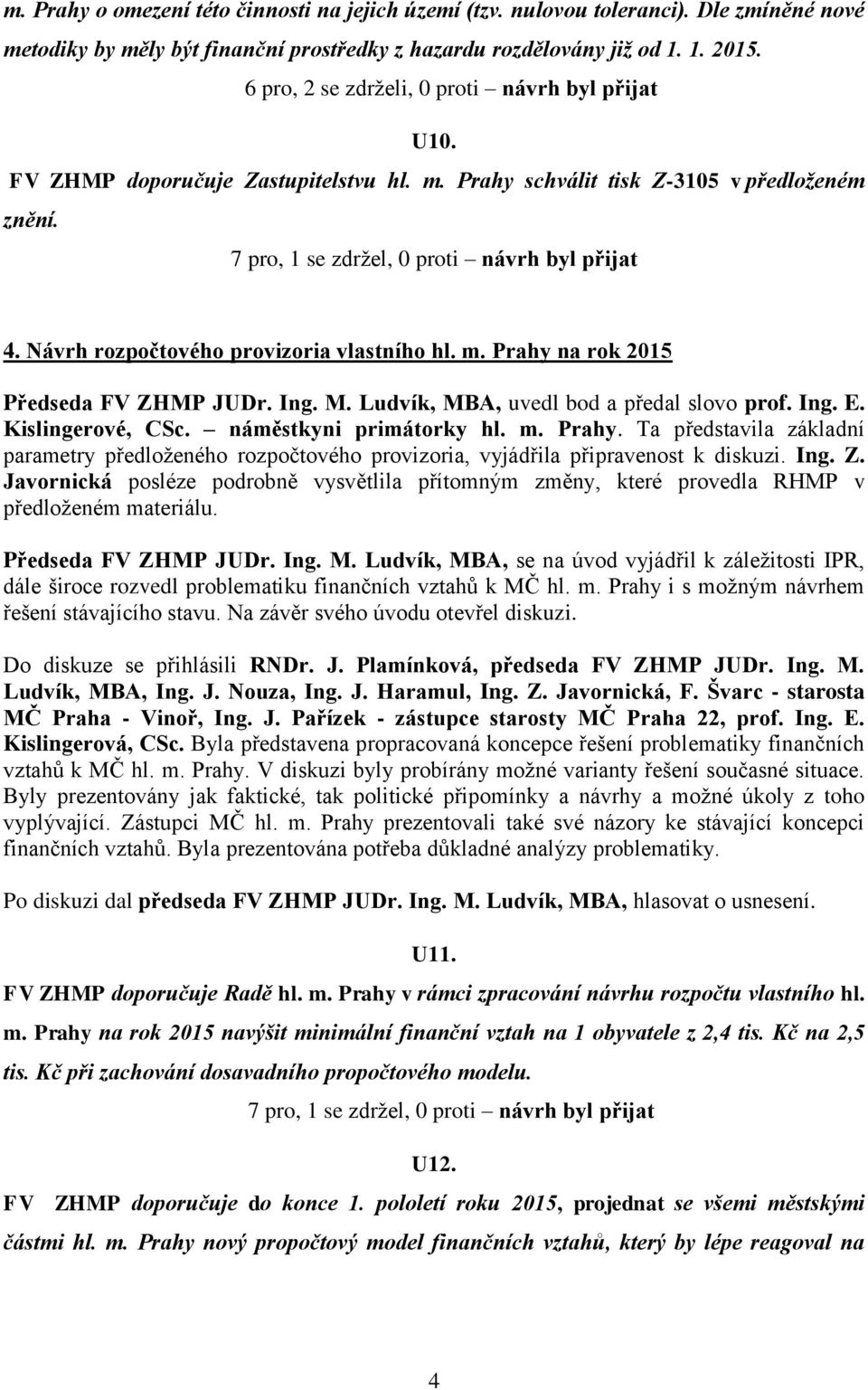 Ing. M. Ludvík, MBA, uvedl bod a předal slovo prof. Ing. E. Kislingerové, CSc. náměstkyni primátorky hl. m. Prahy.