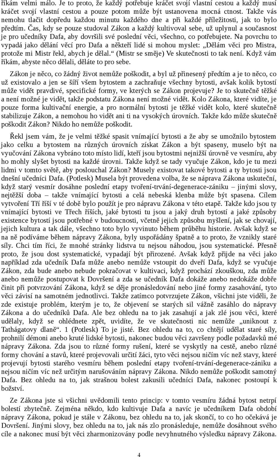 Čas, kdy se pouze studoval Zákon a každý kultivoval sebe, už uplynul a současnost je pro učedníky Dafa, aby dovršili své poslední věci, všechno, co potřebujete.