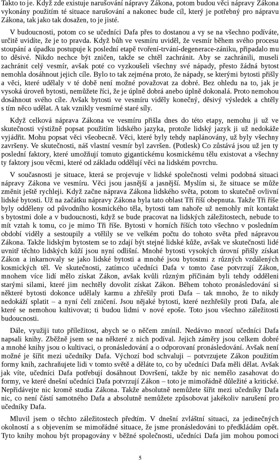 je jisté. V budoucnosti, potom co se učedníci Dafa přes to dostanou a vy se na všechno podíváte, určitě uvidíte, že je to pravda.