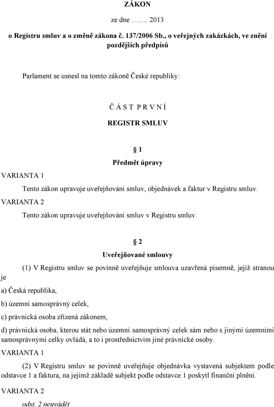 uveřejňování smluv, objednávek a faktur v Registru smluv. VARIANTA 2 Tento zákon upravuje uveřejňování smluv v Registru smluv.