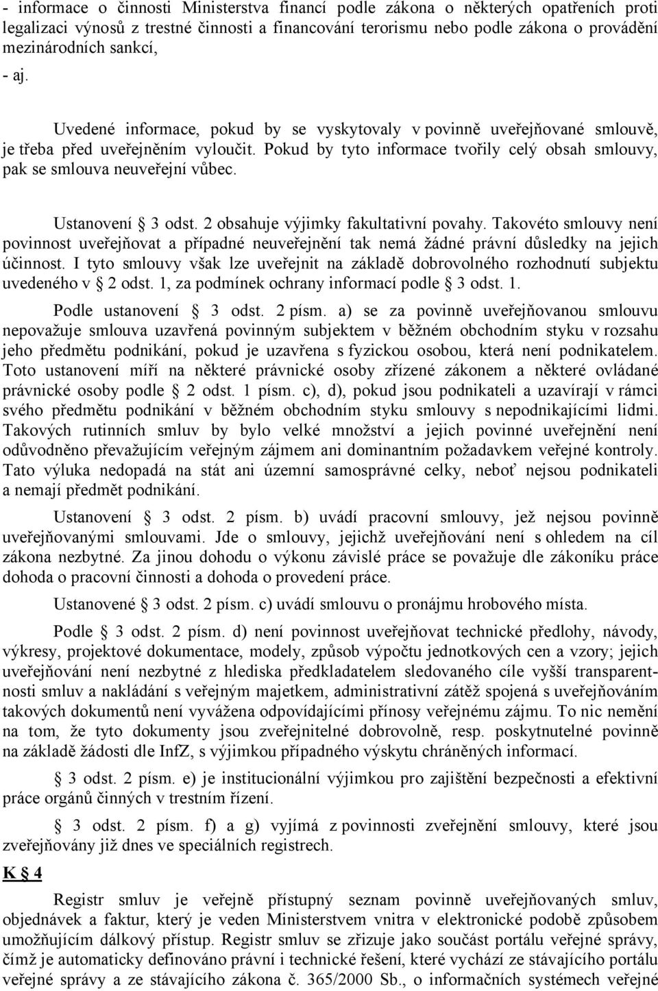 Pokud by tyto informace tvořily celý obsah smlouvy, pak se smlouva neuveřejní vůbec. Ustanovení 3 odst. 2 obsahuje výjimky fakultativní povahy.