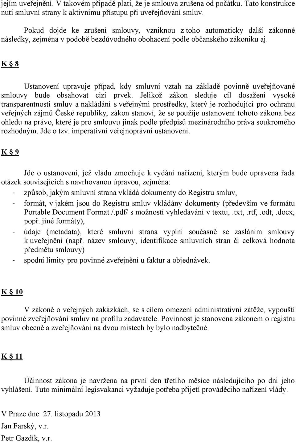 K 8 Ustanovení upravuje případ, kdy smluvní vztah na základě povinně uveřejňované smlouvy bude obsahovat cizí prvek.