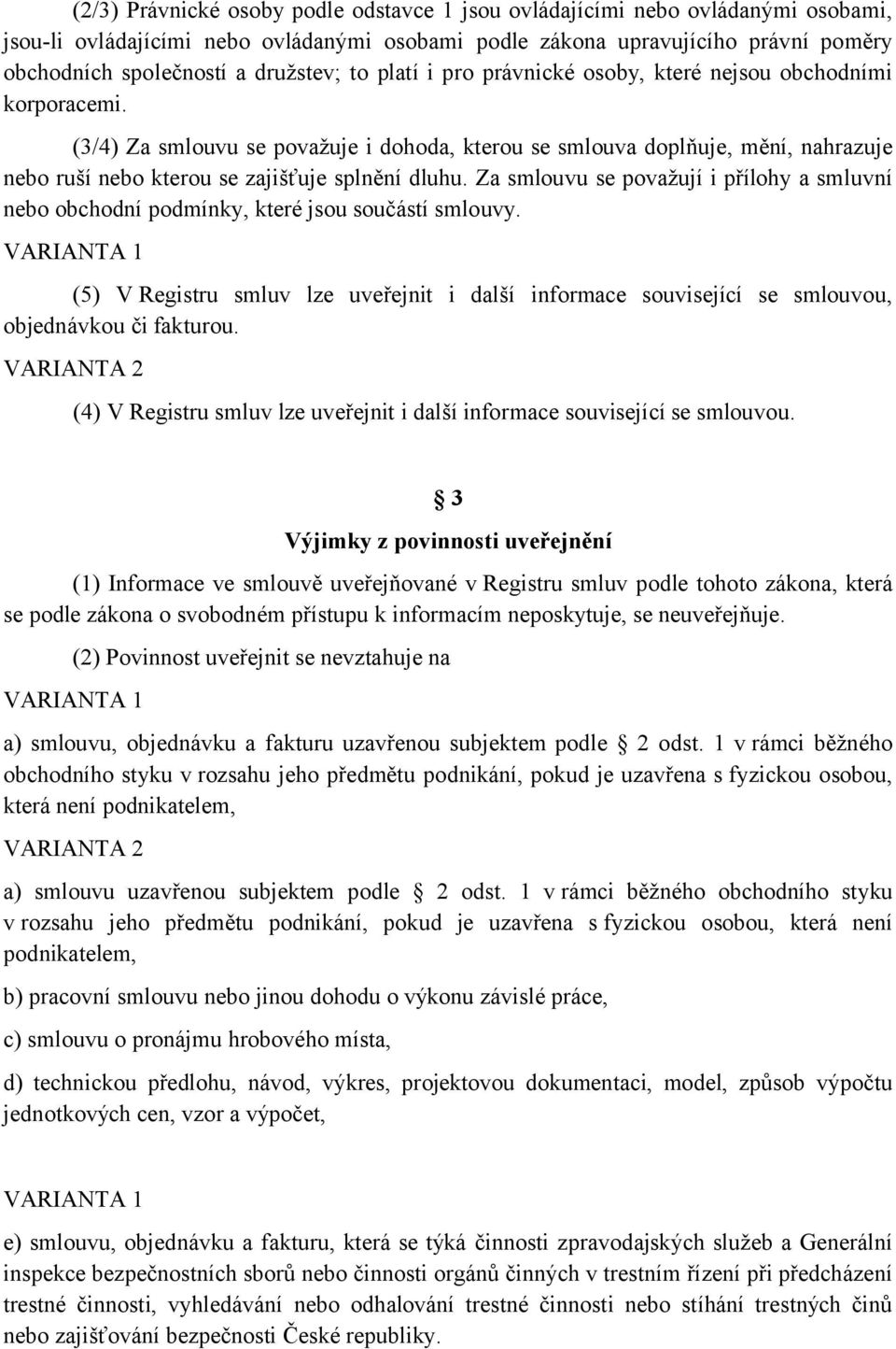 (3/4) Za smlouvu se považuje i dohoda, kterou se smlouva doplňuje, mění, nahrazuje nebo ruší nebo kterou se zajišťuje splnění dluhu.