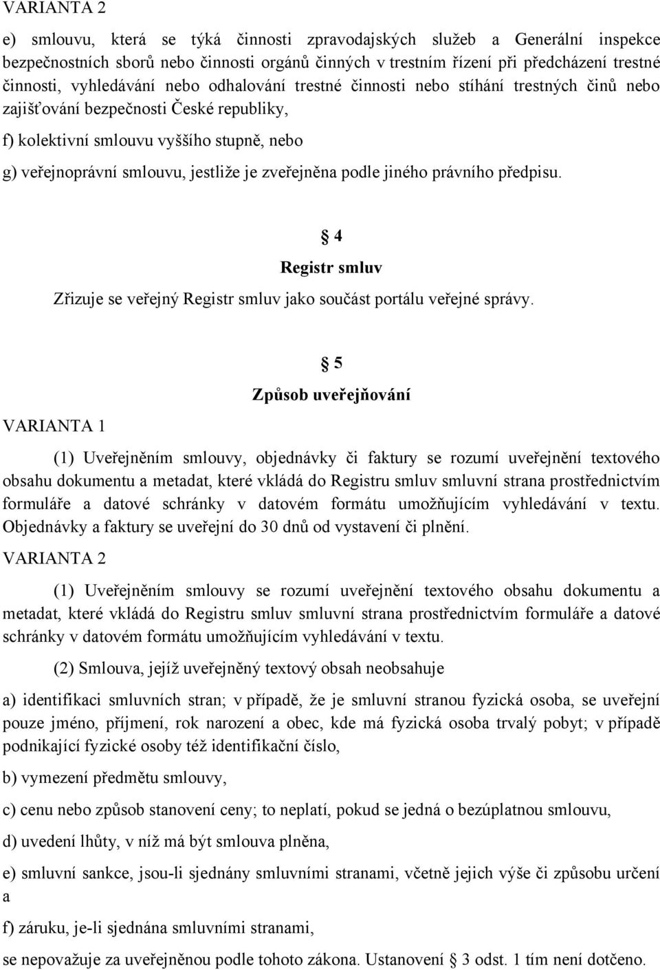 zveřejněna podle jiného právního předpisu. 4 Registr smluv Zřizuje se veřejný Registr smluv jako součást portálu veřejné správy.