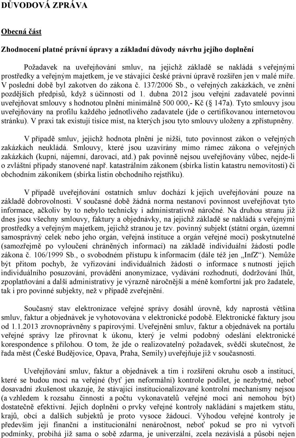, o veřejných zakázkách, ve znění pozdějších předpisů, když s účinností od 1. dubna 2012 jsou veřejní zadavatelé povinni uveřejňovat smlouvy s hodnotou plnění minimálně 500 000,- Kč ( 147a).