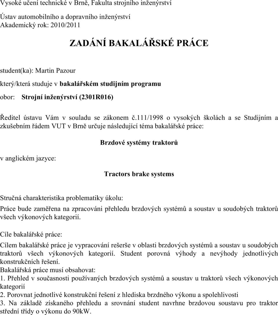 111/1998 o vysokých školách a se Studijním a zkušebním řádem VUT v Brně určuje následující téma bakalářské práce: v anglickém jazyce: Brzdové systémy traktorů Tractors brake systems Stručná