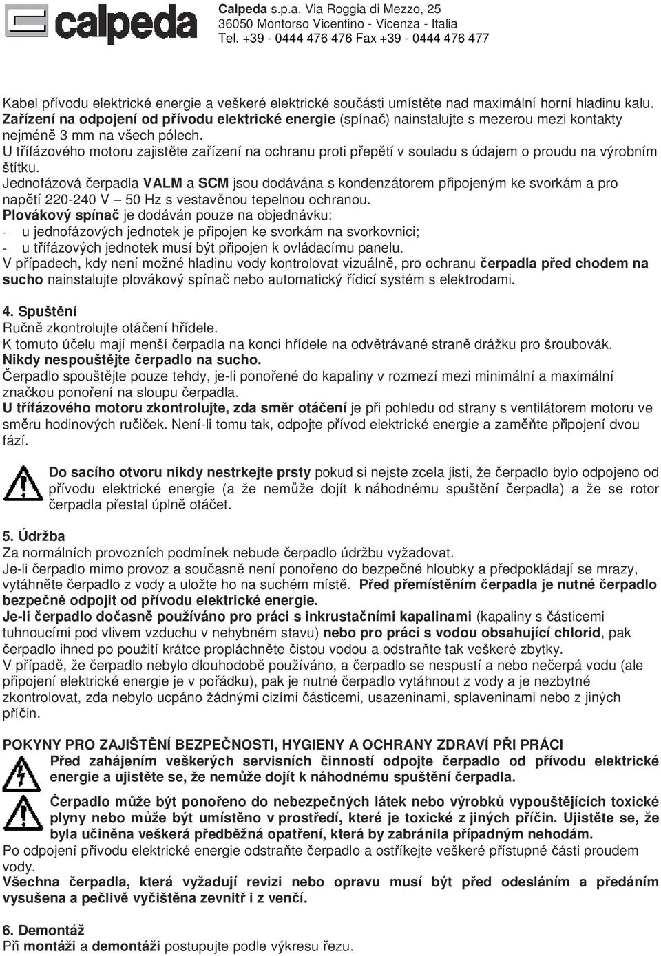 U třífázového motoru zajistěte zařízení na ochranu proti přepětí v souladu s údajem o proudu na výrobním štítku.