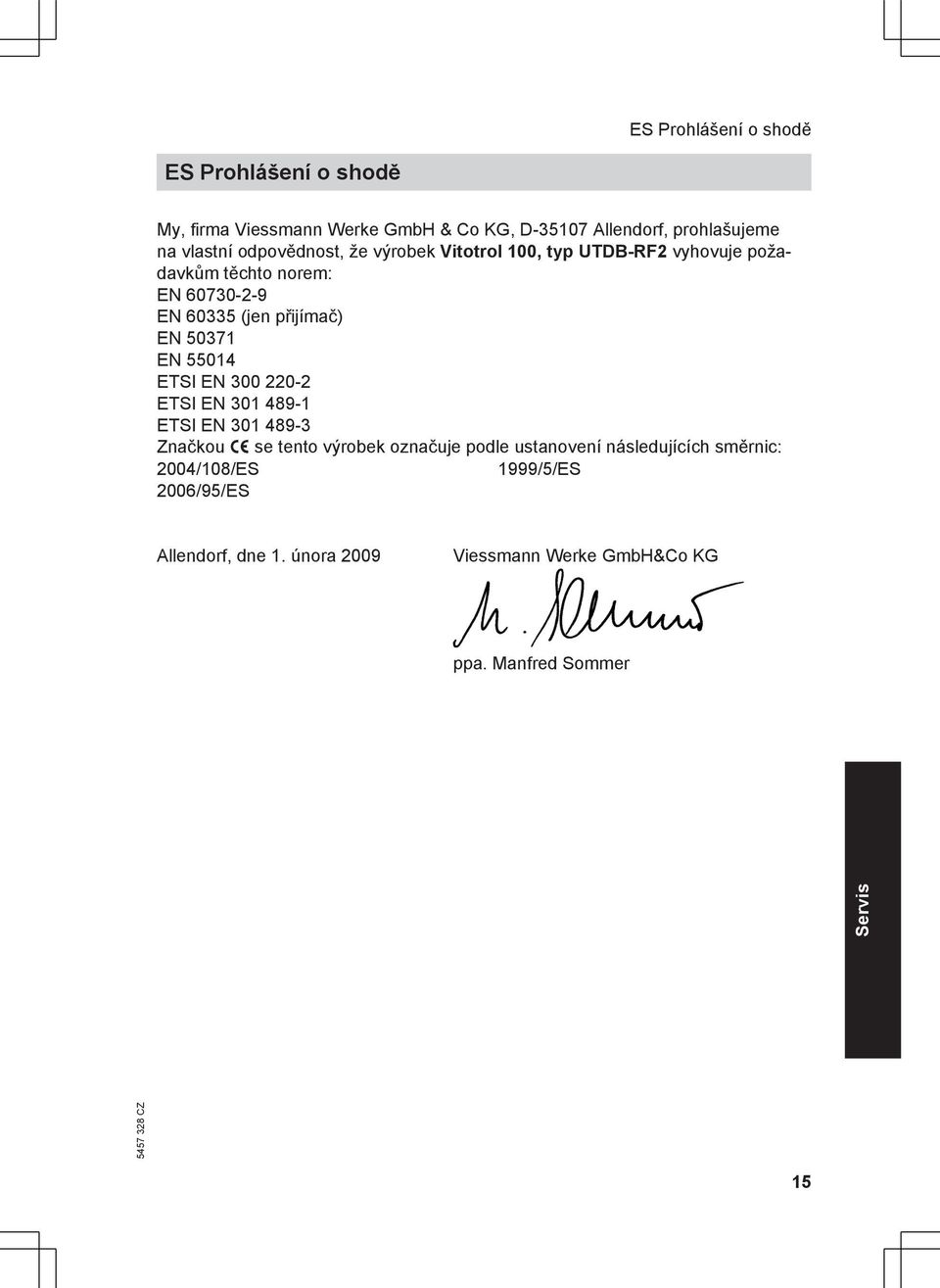 50371 EN 55014 ETSI EN 300 220-2 ETSI EN 301 489-1 ETSI EN 301 489-3 Značkou _ se tento výrobek označuje podle ustanovení