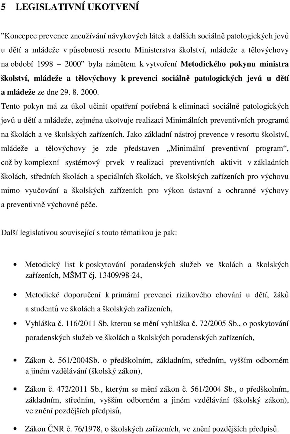 byla námětem k vytvoření Metodického pokynu ministra školství, mládeže a tělovýchovy k prevenci sociálně patologických jevů u dětí a mládeže ze dne 29. 8. 2000.