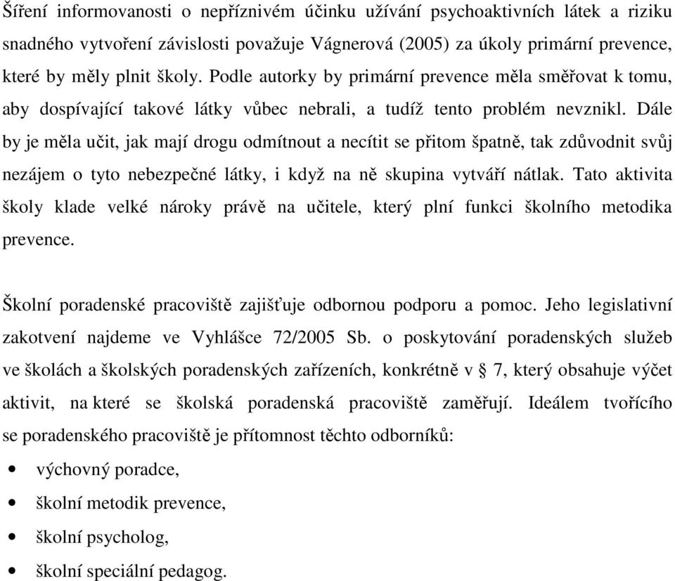 Dále by je měla učit, jak mají drogu odmítnout a necítit se přitom špatně, tak zdůvodnit svůj nezájem o tyto nebezpečné látky, i když na ně skupina vytváří nátlak.