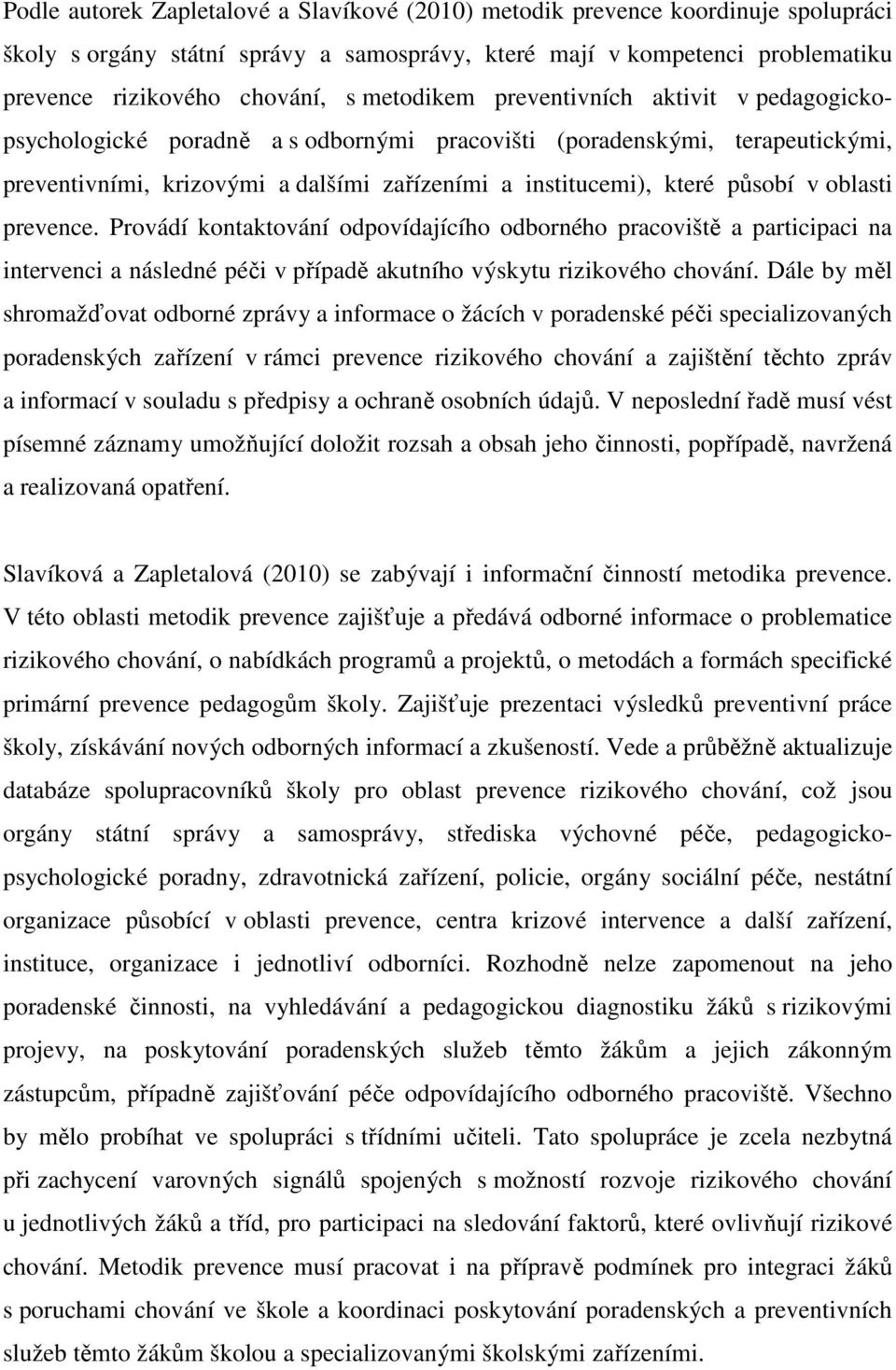 oblasti prevence. Provádí kontaktování odpovídajícího odborného pracoviště a participaci na intervenci a následné péči v případě akutního výskytu rizikového chování.