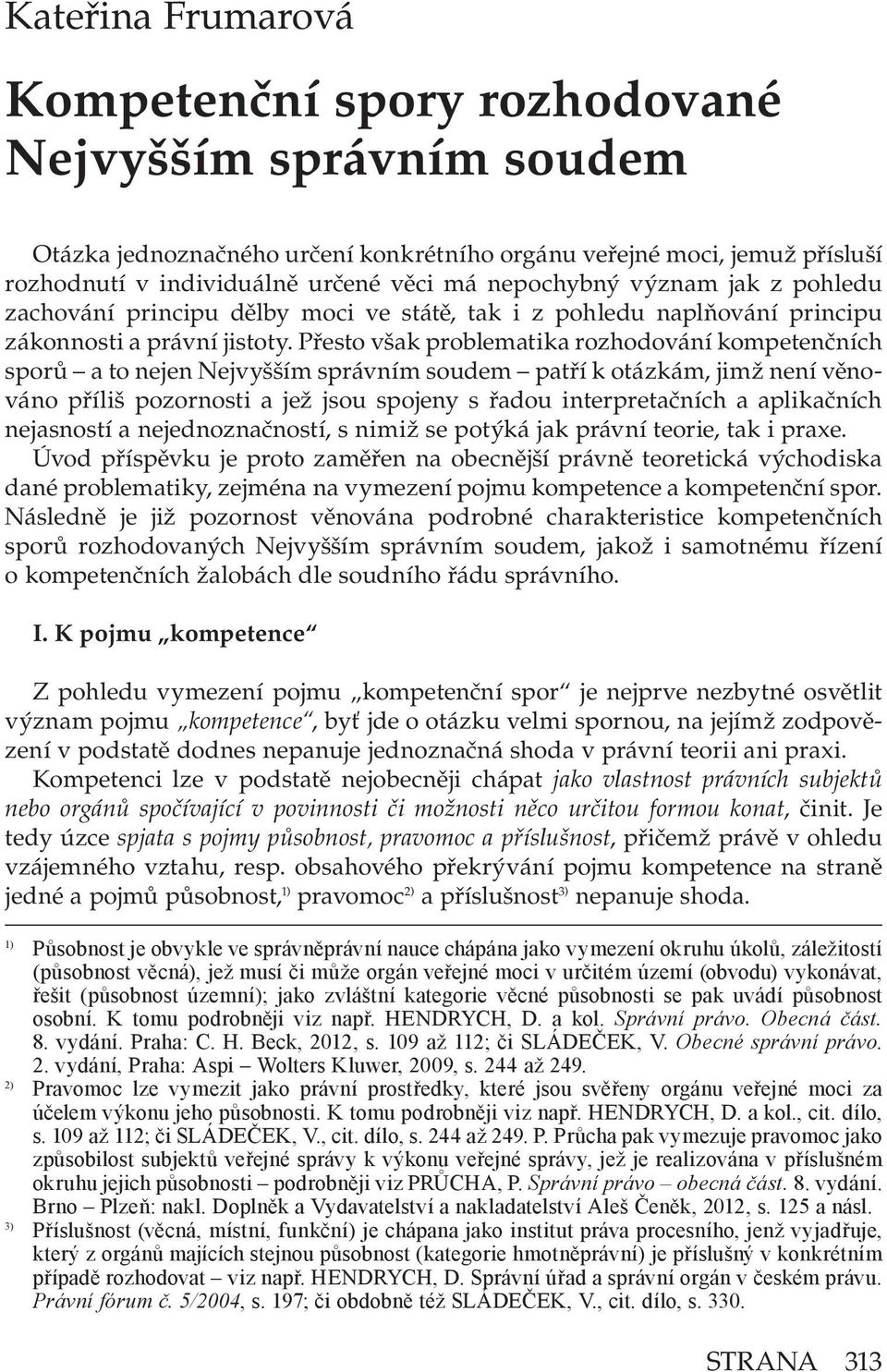 Přesto však problematika rozhodování kompetenčních sporů a to nejen Nejvyšším správním soudem patří k otázkám, jimž není věnováno příliš pozornosti a jež jsou spojeny s řadou interpretačních a
