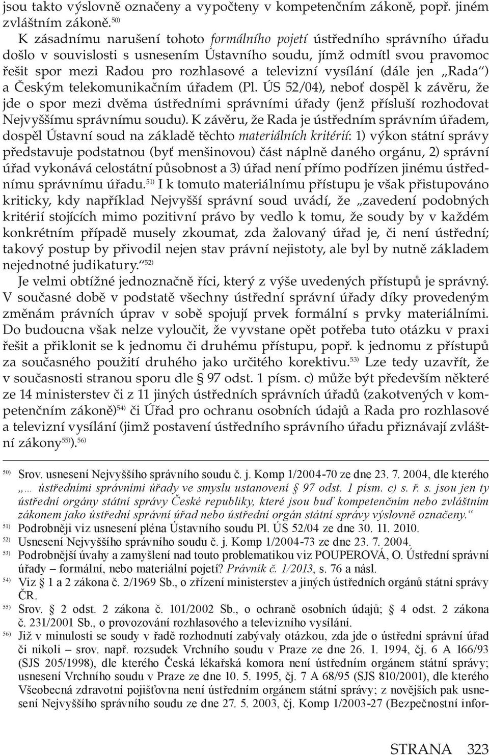 televizní vysílání (dále jen Rada ) a Českým telekomunikačním úřadem (Pl.