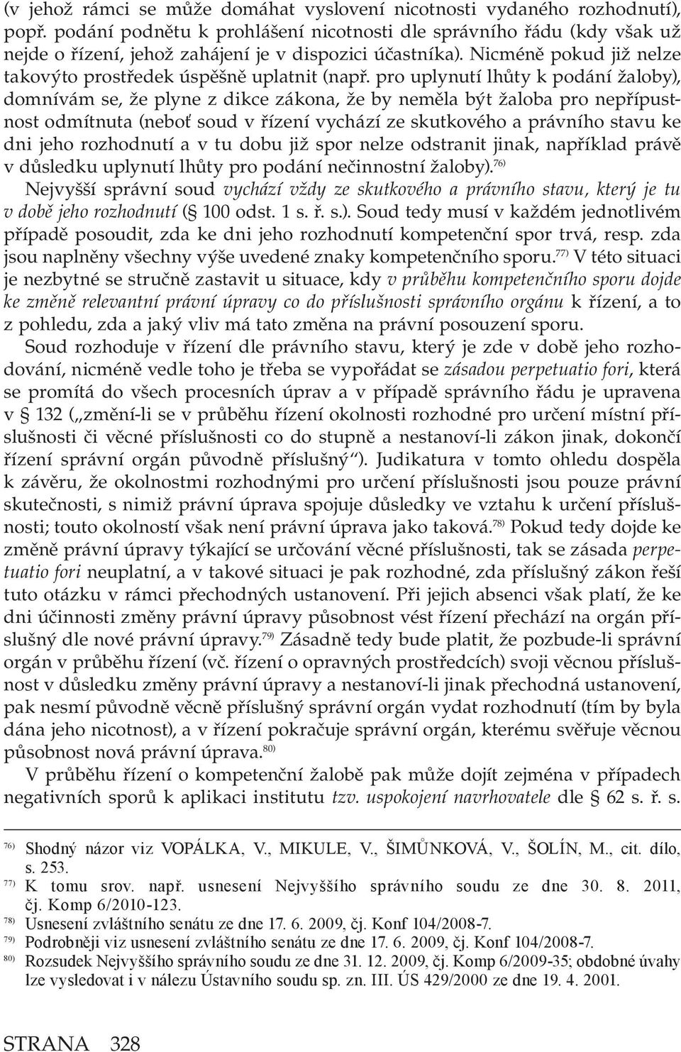 pro uplynutí lhůty k podání žaloby), domnívám se, že plyne z dikce zákona, že by neměla být žaloba pro nepřípustnost odmítnuta (neboť soud v řízení vychází ze skutkového a právního stavu ke dni jeho
