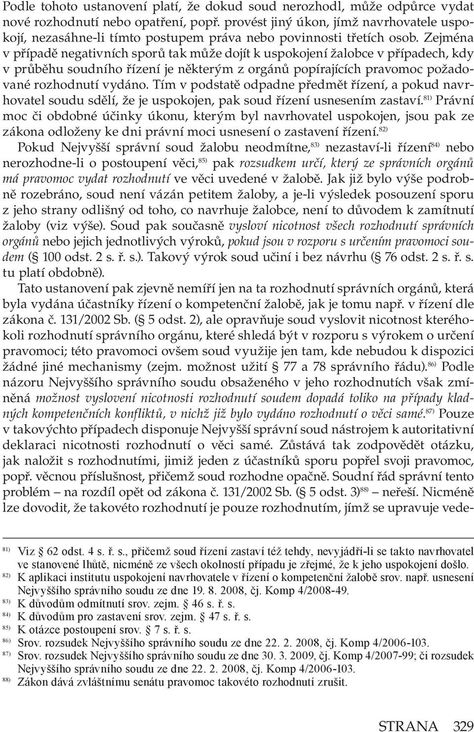 Zejména v případě negativních sporů tak může dojít k uspokojení žalobce v případech, kdy v průběhu soudního řízení je některým z orgánů popírajících pravomoc požadované rozhodnutí vydáno.