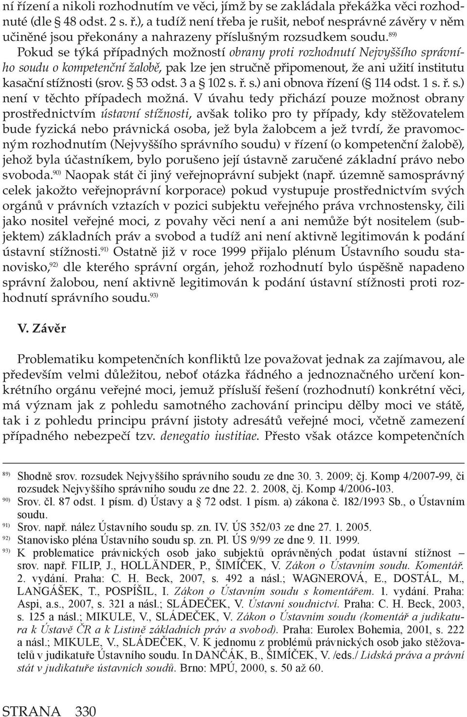 3 a 102 s. ř. s.) ani obnova řízení ( 114 odst. 1 s. ř. s.) není v těchto případech možná.