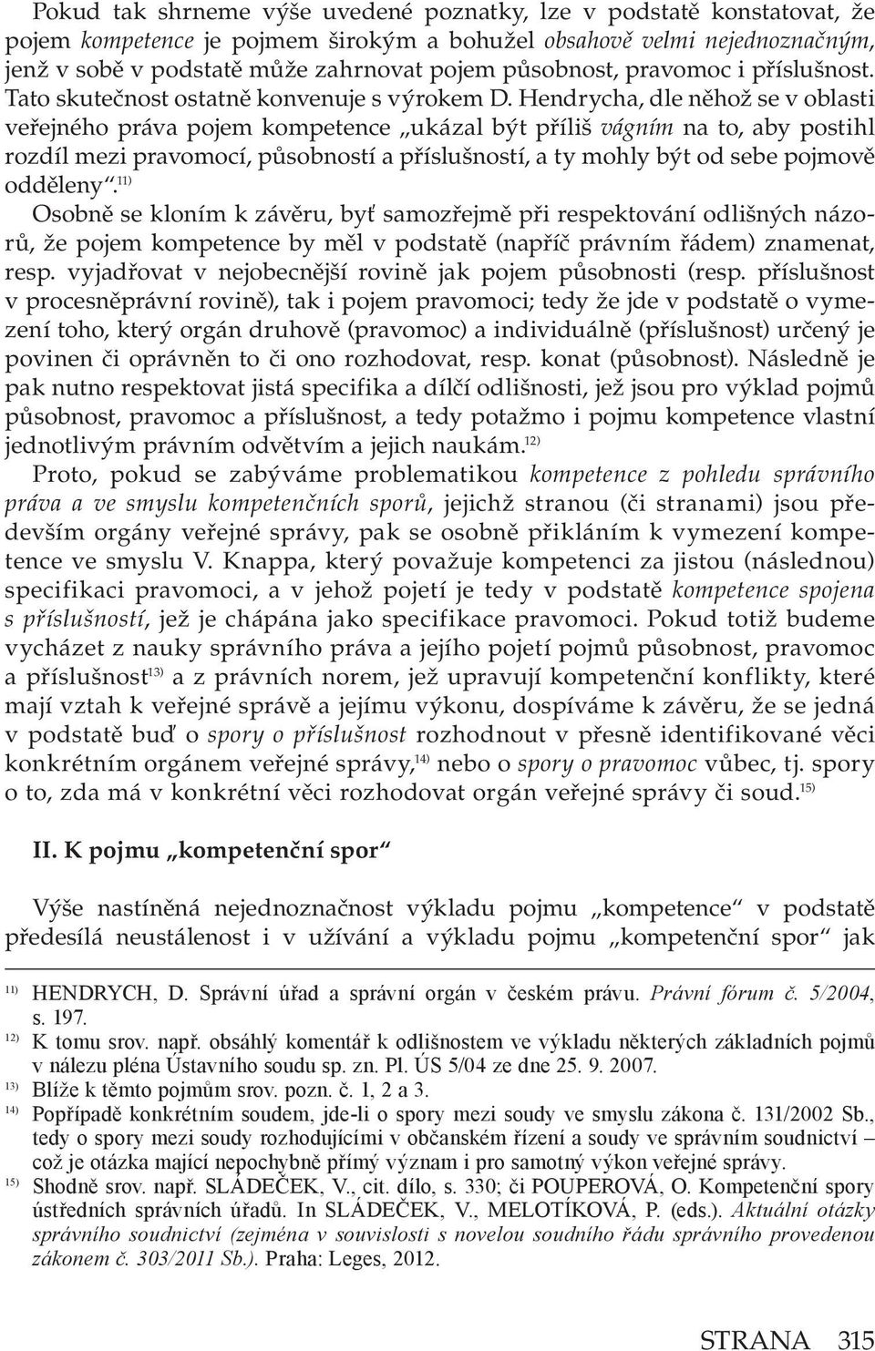 Hendrycha, dle něhož se v oblasti veřejného práva pojem kompetence ukázal být příliš vágním na to, aby postihl rozdíl mezi pravomocí, působností a příslušností, a ty mohly být od sebe pojmově