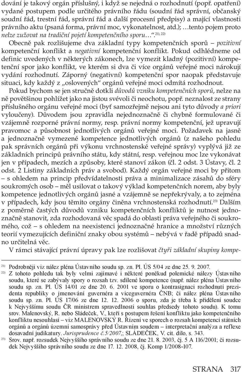 právní moc, vykonatelnost, atd.); tento pojem proto 21), 22) nelze zužovat na tradiční pojetí kompetenčního sporu.