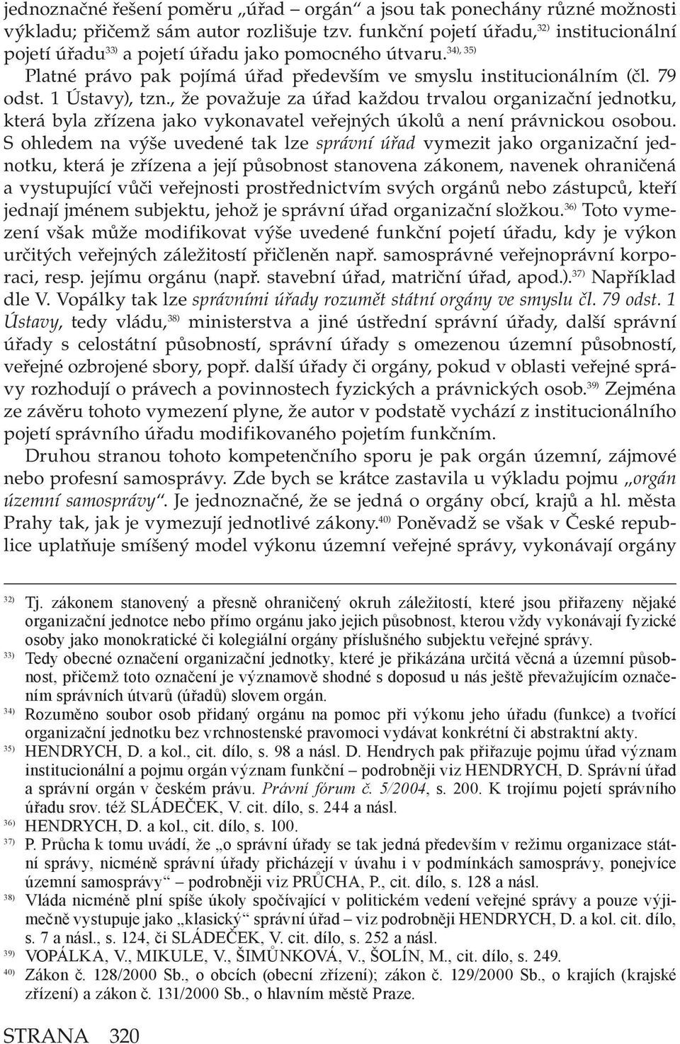 1 Ústavy), tzn., že považuje za úřad každou trvalou organizační jednotku, která byla zřízena jako vykonavatel veřejných úkolů a není právnickou osobou.