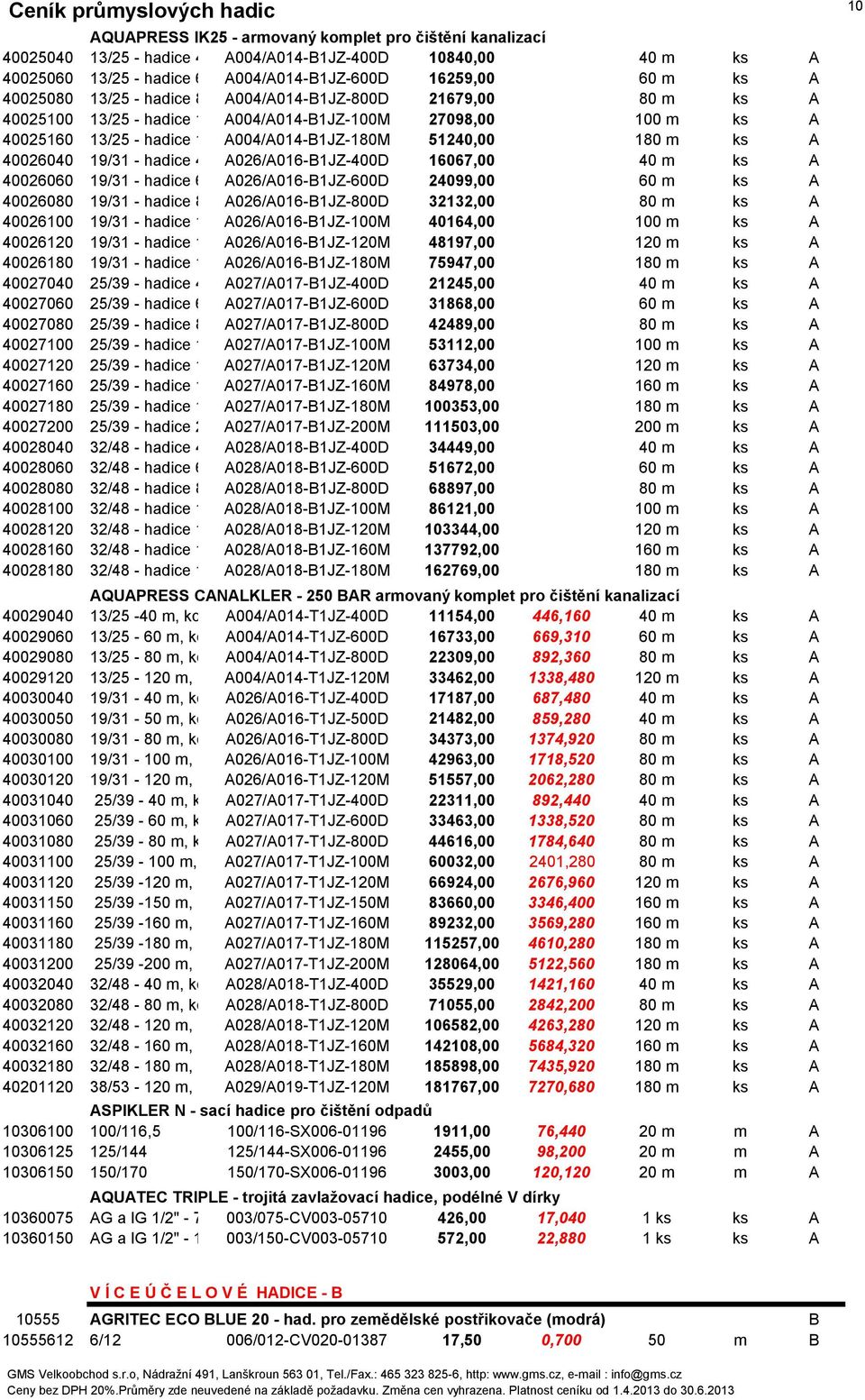 A004/A014-B1JZ-100M m, koncovky G1/2-14 DKR a 27098,00 AGR 100 m ks A 40025160 13/25 - hadice 180 A004/A014-B1JZ-180M m, koncovky G1/2-14 DKR a 51240,00 AGR 180 m ks A 40026040 19/31 - hadice 40 m,