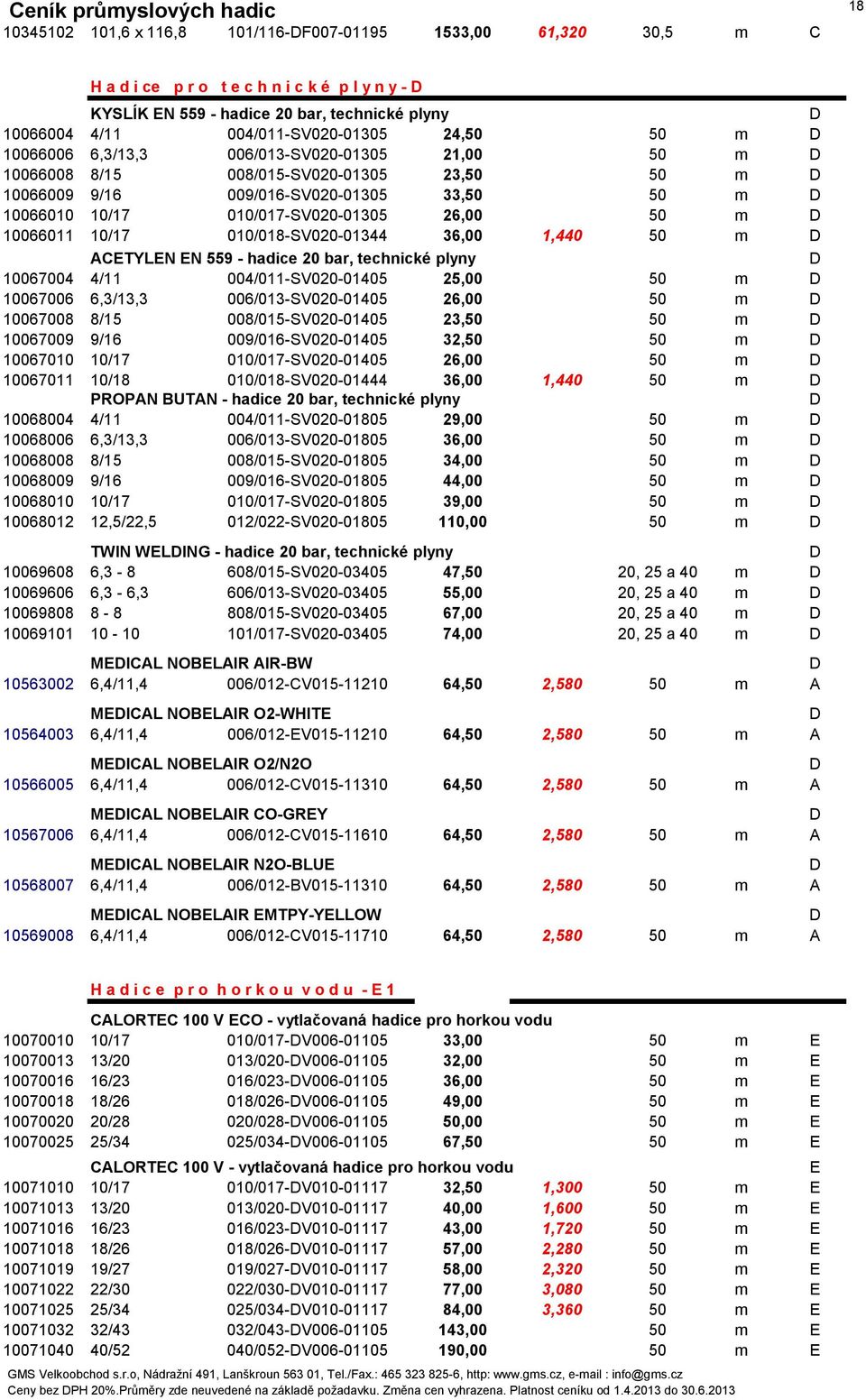 50 m D 10066011 10/17 010/018-SV020-01344 36,00 1,440 50 m D AETYLEN EN 559 - hadice 20 bar, technické plyny D 10067004 4/11 004/011-SV020-01405 25,00 50 m D 10067006 6,3/13,3 006/013-SV020-01405